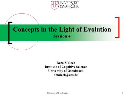Concepts in the Light of Evolution Session 4 Reza Maleeh Institute of Cognitive Science University of Osnabrück University of Osnabrueck1.