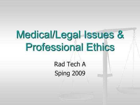 Medical/Legal Issues & Professional Ethics Rad Tech A Sping 2009.