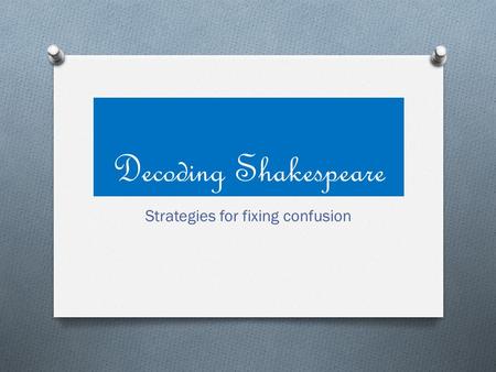 Decoding Shakespeare Strategies for fixing confusion.
