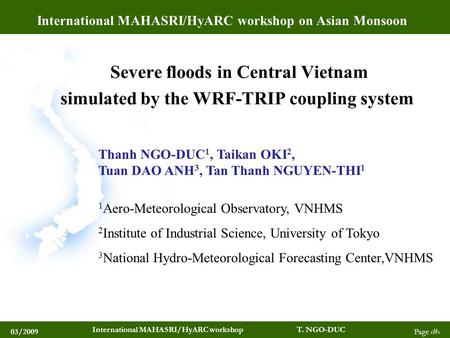 03/2009 International MAHASRI/HyARC workshop T. NGO-DUC Page 1 International MAHASRI/HyARC workshop on Asian Monsoon Severe floods in Central Vietnam simulated.