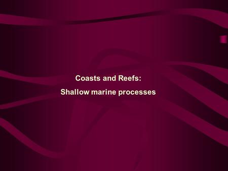 Coasts and Reefs: Shallow marine processes. Coastal System A beach is part of a coastal system, which includes several zones defined by their proximity.