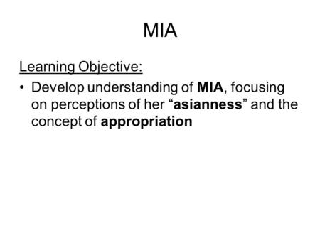 MIA Learning Objective: Develop understanding of MIA, focusing on perceptions of her “asianness” and the concept of appropriation.