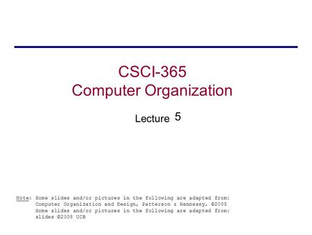 CSCI-365 Computer Organization Lecture Note: Some slides and/or pictures in the following are adapted from: Computer Organization and Design, Patterson.