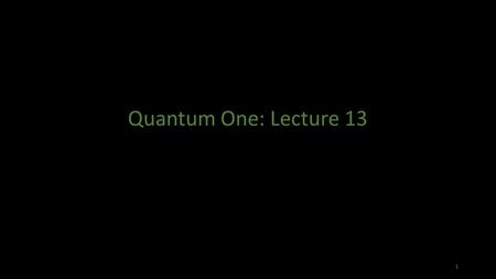 Quantum One: Lecture 13 1. 2 More about Linear Operators 3.