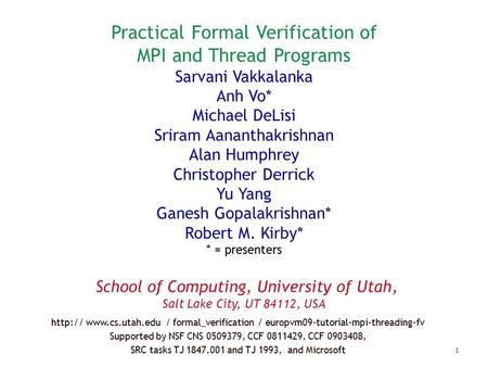 Practical Formal Verification of MPI and Thread Programs Sarvani Vakkalanka Anh Vo* Michael DeLisi Sriram Aananthakrishnan Alan Humphrey Christopher Derrick.