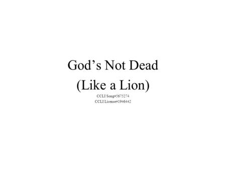 God’s Not Dead (Like a Lion) CCLI Song#5675274 CCLI License#1946442.