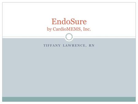 TIFFANY LAWRENCE, RN EndoSure by CardioMEMS, Inc..