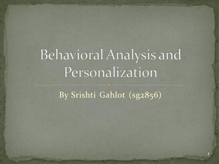 By Srishti Gahlot (sg2856) 1. 2 What do you mean by online behavior? Why do we need to analyze online behavior and personalize it? How do we analyze this.