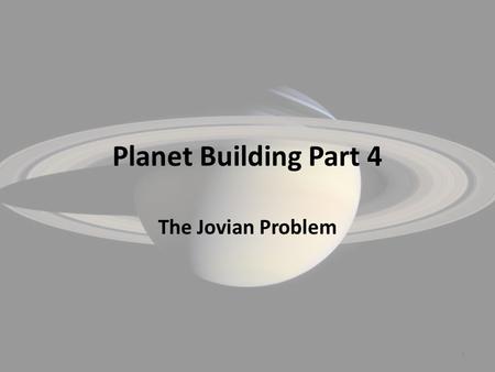 Planet Building Part 4 The Jovian Problem 1. A Problem for the Solar Nebula Theory (SNT) New information about the star formation process makes it difficult.