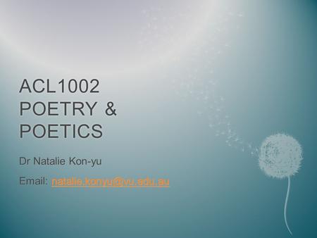 ACL1002 POETRY & POETICS Dr Natalie Kon-yu