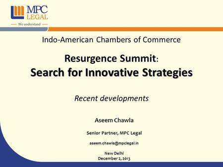 Aseem Chawla Senior Partner, MPC Legal New Delhi December 2, 2013 Indo-American Chambers of Commerce Resurgence Summit : Search.