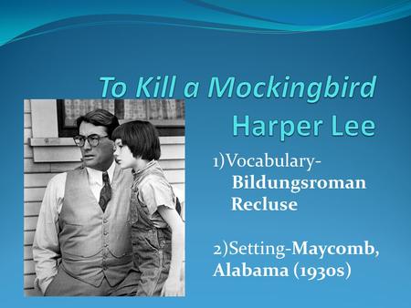 1)Vocabulary- Bildungsroman Recluse 2)Setting-Maycomb, Alabama (1930s)