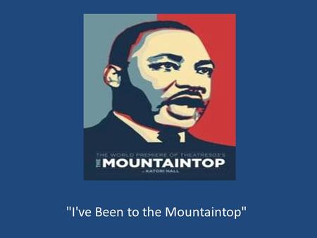 I've Been to the Mountaintop. background On April 3, 1968, Martin Luther King was in Memphis providing support and encouragement to 1300 African- American.