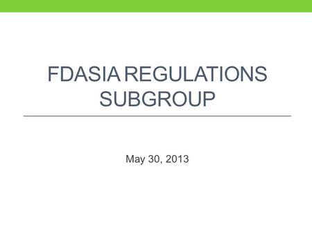 FDASIA REGULATIONS SUBGROUP May 30, 2013. Topics 1. Background on the task before the Regulations Subgroup 2. Distinguishing the Regulations Subgroup.