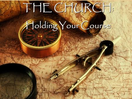 THE CHURCH: Holding Your Course. Last Week’s Summary God Wants You to Be You Be At Peace With Who You Are Be All You’re Supposed To Be Our Unique Identity.