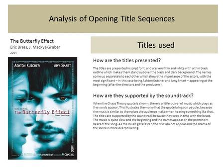 Analysis of Opening Title Sequences The Butterfly Effect Eric Bress, J. Mackye Gruber 2004 Titles used How are the titles presented? The titles are presented.