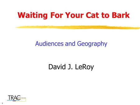 111 Waiting For Your Cat to Bark David J. LeRoy Audiences and Geography.