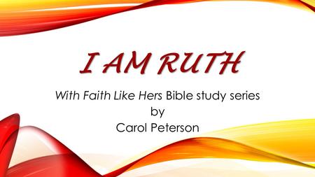 I AM RUTH With Faith Like Hers Bible study series by Carol Peterson.