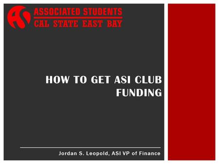 Jordan S. Leopold, ASI VP of Finance HOW TO GET ASI CLUB FUNDING.