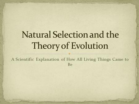 A Scientific Explanation of How All Living Things Came to Be.