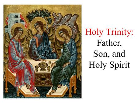 Holy Trinity: Father, Son, and Holy Spirit. What is the essence of God? Essence: what makes a “thing” what it is. So, what is the essence of God? LOVE.