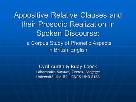 Appositive Relative Clauses and their Prosodic Realization in Spoken Discourse: a Corpus Study of Phonetic Aspects in British English Cyril Auran & Rudy.