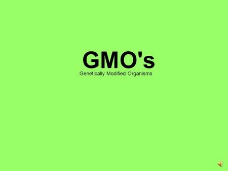 GMO's Genetically Modified Organisms What are Genetically Modified Organisms? GMO's are organisms which have had their genetic make up altered such that.