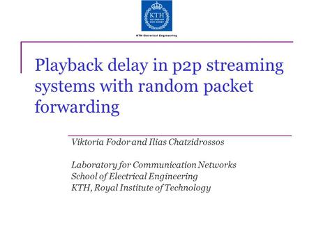 Playback delay in p2p streaming systems with random packet forwarding Viktoria Fodor and Ilias Chatzidrossos Laboratory for Communication Networks School.