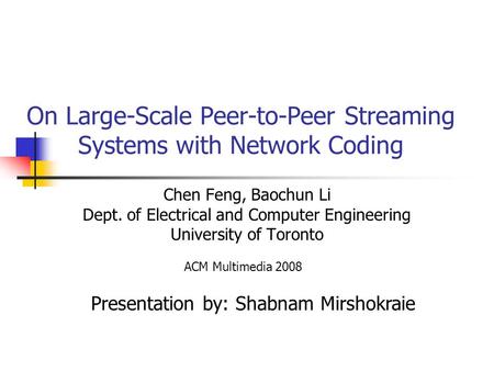 On Large-Scale Peer-to-Peer Streaming Systems with Network Coding Chen Feng, Baochun Li Dept. of Electrical and Computer Engineering University of Toronto.