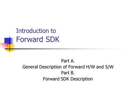 Introduction to Forward SDK Part A. General Description of Forward H/W and S/W Part B. Forward SDK Description.