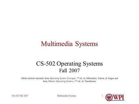 Multimedia SystemsCS-502 Fall 20071 Multimedia Systems CS-502 Operating Systems Fall 2007 (Slides include materials from Operating System Concepts, 7 th.