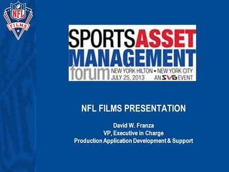 NFL FILMS PRESENTATION David W. Franza VP, Executive in Charge Production Application Development & Support.