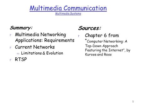 1 Multimedia Communication Multimedia Systems Summary: r Multimedia Networking Applications: Requirements r Current Networks m Limitations & Evolution.