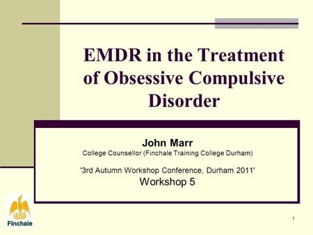 1 EMDR in the Treatment of Obsessive Compulsive Disorder John Marr College Counsellor (Finchale Training College Durham) '3rd Autumn Workshop Conference,