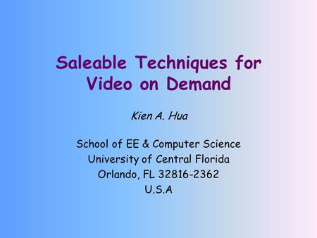 Saleable Techniques for Video on Demand Kien A. Hua School of EE & Computer Science University of Central Florida Orlando, FL 32816-2362 U.S.A.