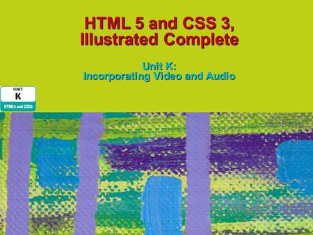 HTML 5 and CSS 3, Illustrated Complete Unit K: Incorporating Video and Audio.
