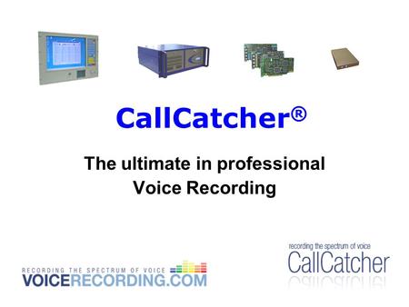 CallCatcher ® The ultimate in professional Voice Recording.