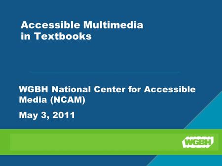 Accessible Multimedia in Textbooks WGBH National Center for Accessible Media (NCAM) May 3, 2011.