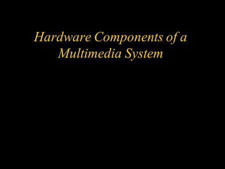 Hardware Components of a Multimedia System. Objectives w Describe why hardware standards are important w Describe the MPC standard and specify its significance.