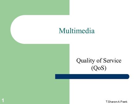 T.Sharon-A.Frank 1 Multimedia Quality of Service (QoS)