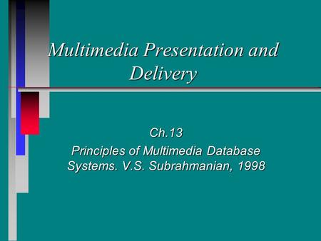 Multimedia Presentation and Delivery Ch.13 Principles of Multimedia Database Systems. V.S. Subrahmanian, 1998.