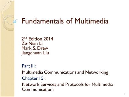 Fundamentals of Multimedia Part III: Multimedia Communications and Networking Chapter 15 : Network Services and Protocols for Multimedia Communications.