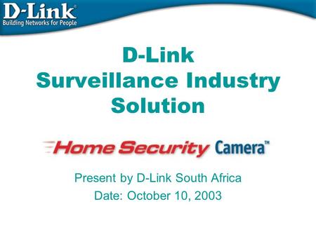 D-Link Surveillance Industry Solution Present by D-Link South Africa Date: October 10, 2003.