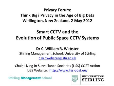 Privacy Forum: Think Big? Privacy in the Age of Big Data Wellington, New Zealand, 2 May 2012 Smart CCTV and the Evolution of Public Space CCTV Systems.