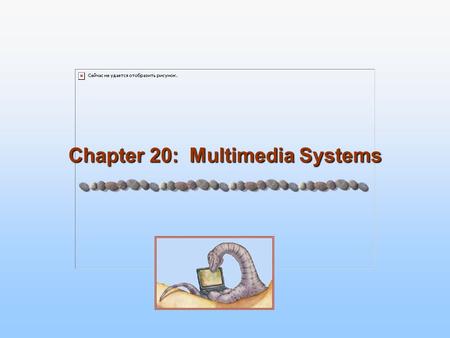 Chapter 20: Multimedia Systems. 20.2 Silberschatz, Galvin and Gagne ©2005 Operating System Concepts Chapter 20: Multimedia Systems What is Multimedia.