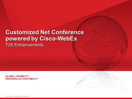 © 2008 Verizon. All Rights Reserved. PTE13015 06/08 GLOBAL CAPABILITY. PERSONAL ACCOUNTABILITY. Customized Net Conference powered by Cisco-WebEx T26 Enhancements.