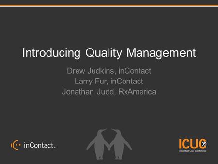 Introducing Quality Management Drew Judkins, inContact Larry Fur, inContact Jonathan Judd, RxAmerica.