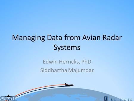 Managing Data from Avian Radar Systems Edwin Herricks, PhD Siddhartha Majumdar.