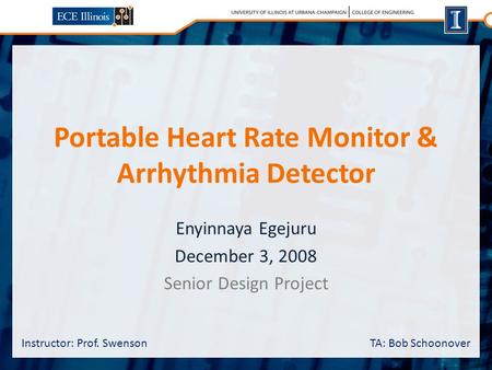 Portable Heart Rate Monitor & Arrhythmia Detector Enyinnaya Egejuru December 3, 2008 Senior Design Project Instructor: Prof. SwensonTA: Bob Schoonover.