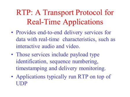 RTP: A Transport Protocol for Real-Time Applications Provides end-to-end delivery services for data with real-time characteristics, such as interactive.